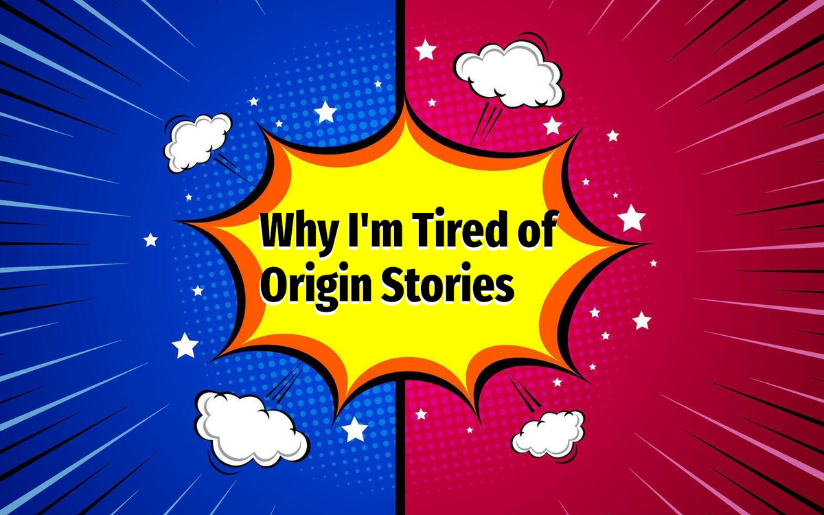 Why I'm Tired of Origin Stories
