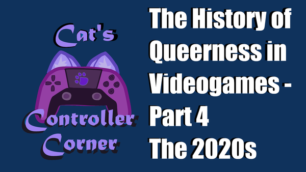 The History of Queerness in Videogames - Part 4 - The 2020s