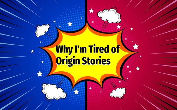 Why I'm Tired of Origin Stories